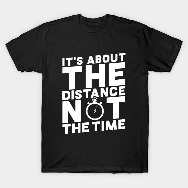 Its About The Distance Not The Time T-Shirt by ArfsurdArt